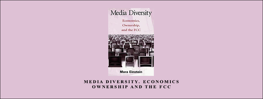 Media Diversity. Economics Ownership and the FCC by Mara Einstein