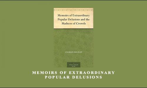 Memoirs Of Extraordinary Popular Delusions by Charles Mackay