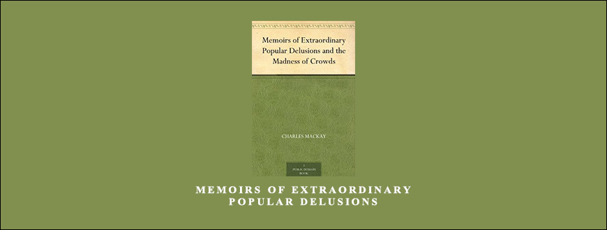 Memoirs Of Extraordinary Popular Delusions by Charles Mackay