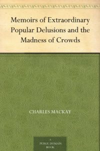 Memoirs Of Extraordinary Popular Delusions , Charles Mackay, Memoirs Of Extraordinary Popular Delusions by Charles Mackay