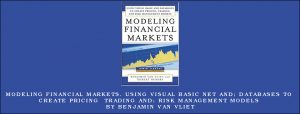 Modeling Financial Markets. Using Visual Basic Net and; Databases To Create Pricing Trading and; Risk Management Models by Benjamin Van Vliet