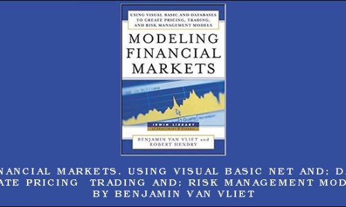 Modeling Financial Markets. Using Visual Basic Net and; Databases To Create Pricing Trading and; Risk Management Models by Benjamin Van Vliet