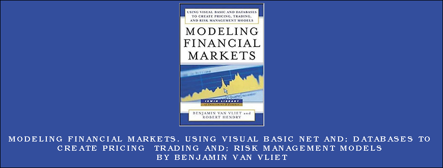 Modeling Financial Markets. Using Visual Basic Net and; Databases To Create Pricing Trading and Risk Management Models by Benjamin Van Vliet