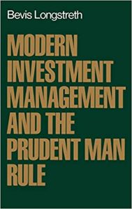 Modern Investment Management and the Prudent Man Rule ,Bevis Longstreth, Modern Investment Management and the Prudent Man Rule by Bevis Longstreth