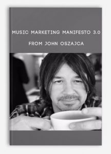 Music Marketing Manifesto 3.0 , John Oszajca, Music Marketing Manifesto 3.0 from John Oszajca