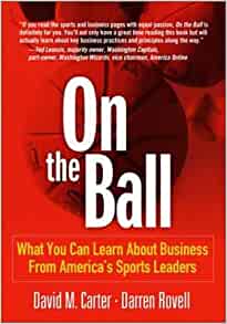 On the Ball What You Can Learn About Business from America’s Sports Leaders, David Carter, Darren Rovell, On the Ball What You Can Learn About Business from America’s Sports Leaders by David Carter, Darren Rovell