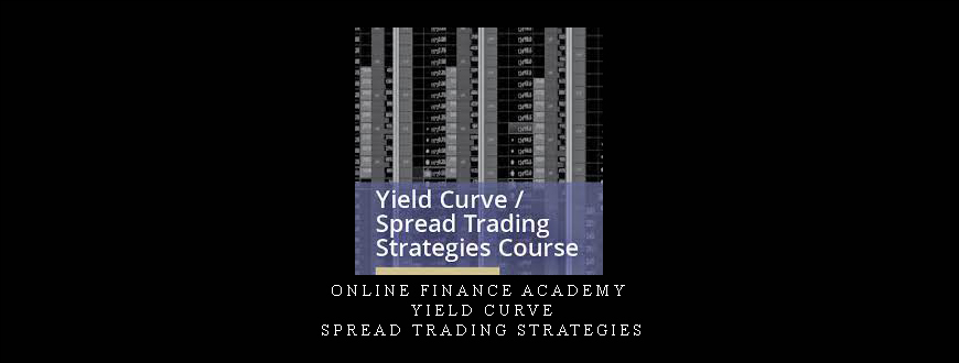 Online Finance Academy – Yield Curve – Spread Trading Strategies