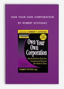 Own Your Own Corporation , Robert Kiyosaki, Own Your Own Corporation by Robert Kiyosaki