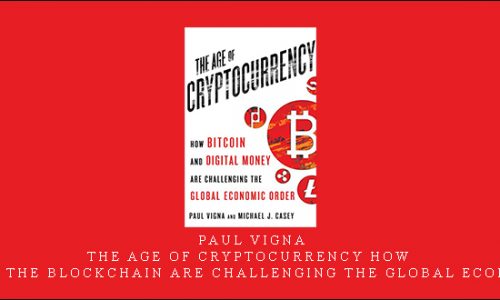 Paul Vigna – The Age of Cryptocurrency How Bitcoin and the Blockchain Are Challenging the Global Economic Order