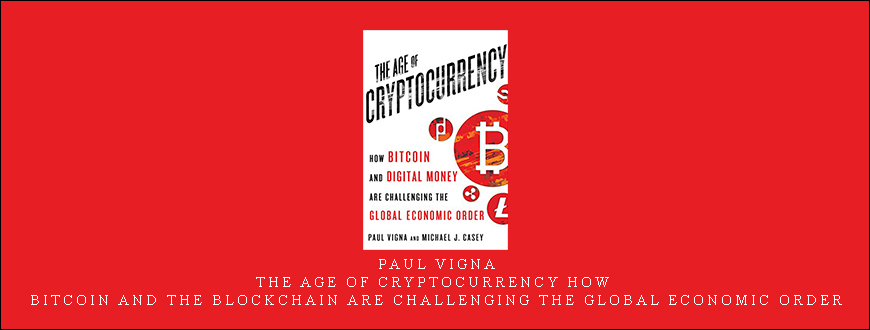 Paul Vigna – The Age of Cryptocurrency How Bitcoin and the Blockchain Are Challenging the Global Economic Order