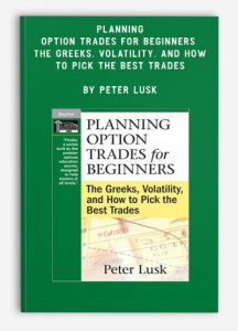 Planning Option Trades for Beginners The Greeks, Volatility, and How to Pick the Best Trades , Peter Lusk, Planning Option Trades for Beginners The Greeks, Volatility, and How to Pick the Best Trades by Peter Lusk