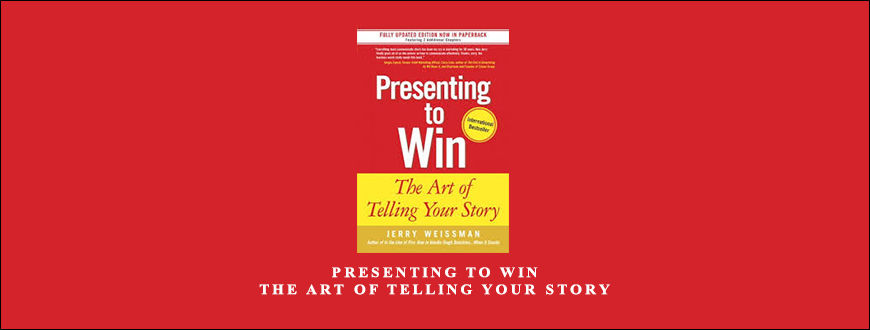 Presenting to Win. The Art of Telling Your Story by Jerry Weissman