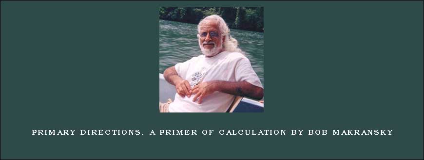 Primary Directions. A Primer of Calculation by Bob Makransky