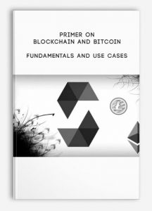 Primer on Blockchain , Bitcoin Fundamentals and Use Cases, Primer on Blockchain and Bitcoin Fundamentals and Use Cases