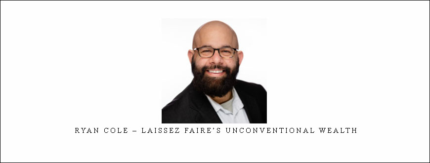 Ryan Cole – Laissez Faire’s Unconventional Wealth