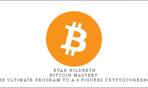 Ryan Hildreth – Bitcoin Mastery – The Ultimate Program To A 6 Figures Cryptocurrency