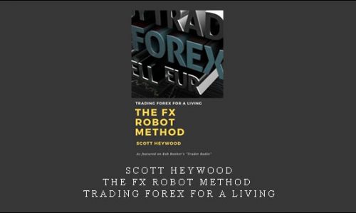 Scott Heywood – The FX Robot Method- Trading Forex for a Living