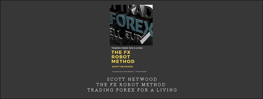 Scott Heywood – The FX Robot Method- Trading Forex for a Living