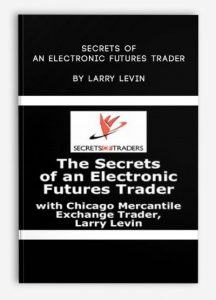 Secrets of An Electronic Futures Trader , Larry Levin, Secrets of An Electronic Futures Trader by Larry Levin