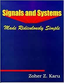 Signal and Systems Made Ridiculously Simple , Zoher Z.Karu, Signal and Systems Made Ridiculously Simple by Zoher Z.Karu