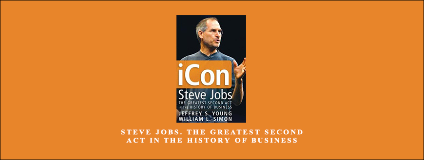 Steve Jobs. The Greatest Second Act in the History of Business by Young Simon