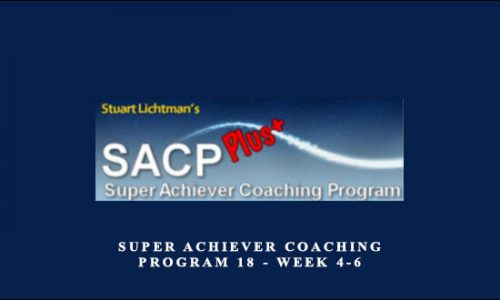 Super Achiever Coaching Program 18 – Week 4-6 by Stuart Lichtman