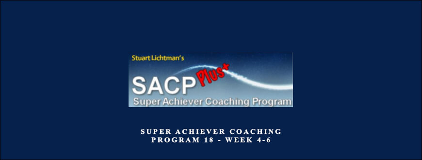 Super Achiever Coaching Program 18 – Week 4-6 by Stuart Lichtman