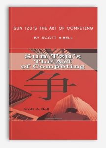 Sun Tzu’s The Art of Competing , Scott A.Bell, Sun Tzu’s The Art of Competing by Scott A.Bell