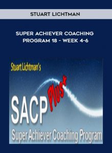 Super Achiever Coaching Program 18 - Week 4-6 , Stuart Lichtman, Super Achiever Coaching Program 18 - Week 4-6 by Stuart Lichtman