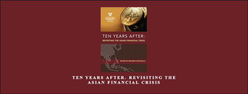 Ten Years After. Revisiting the Asian Financial Crisis by The Woodrow Wilson International Center for Scholars