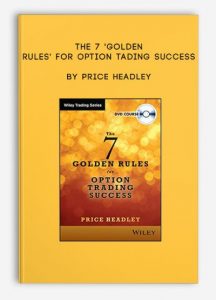 The 7 'Golden Rules' for Option Tading Success , Price Headley, The 7 'Golden Rules' for Option Tading Success by Price Headley