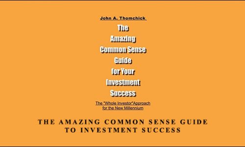 The Amazing Common Sense Guide To Investment Success by John Thomchick