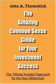 The Amazing Common Sense Guide To Investment Success by John Thomchick