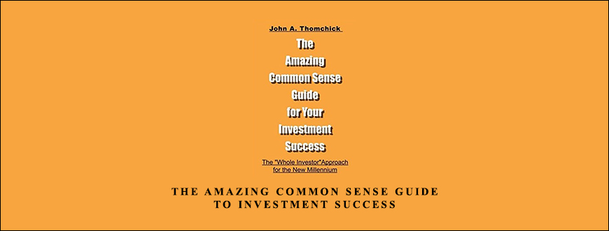 The Amazing Common Sense Guide To Investment Success by John Thomchick