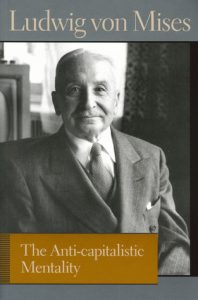 The Anticapitalistic Mentality , Ludwig von Mises, The Anticapitalistic Mentality by Ludwig von Mises