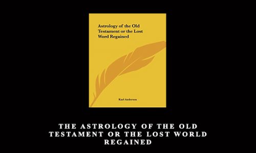 The Astrology of the Old Testament or The Lost World Regained by Karl Anderson