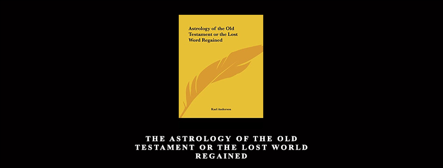 The Astrology of the Old Testament or The Lost World Regained by Karl Anderson