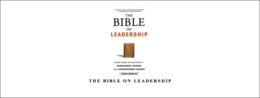 The Bible On Leadership by Lorin Woolfe