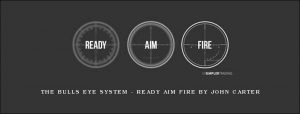 The Bulls Eye System - Ready Aim Fire by John Carter