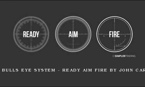 The Bulls Eye System – Ready Aim Fire by John Carter