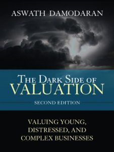 The Dark Side Of Valuation , Aswath Damodaran, The Dark Side Of Valuation by Aswath Damodaran