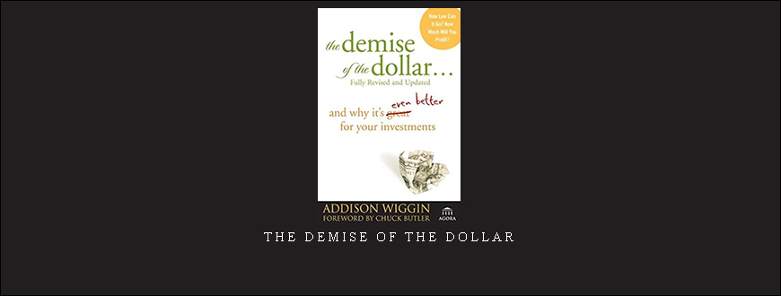 The Demise of the Dollar by Addison Wiggin