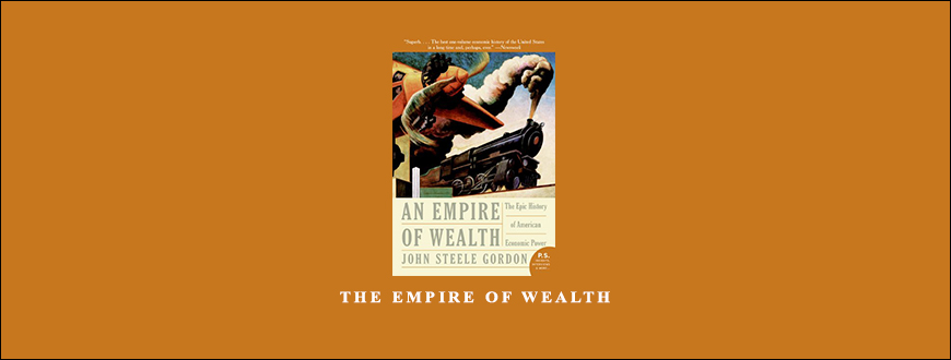 The Empire of Wealth by John Steele Gordon