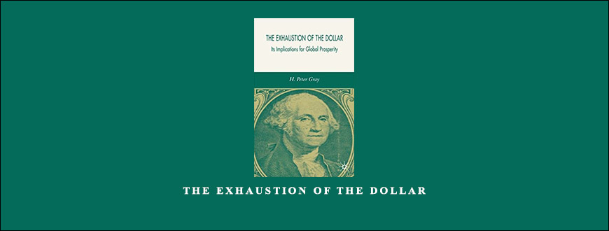 The Exhaustion of the Dollar by H.Peter Gray