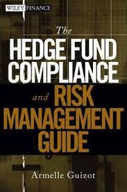 The Hedge Fund Compliance and Risk Management Guide by Armelle Guizot