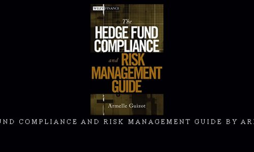 The Hedge Fund Compliance and Risk Management Guide by Armelle Guizot