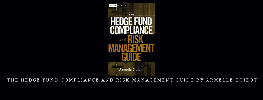 The Hedge Fund Compliance and Risk Management Guide by Armelle Guizot