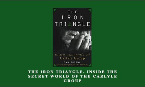 The Iron Triangle. Inside The Secret World of the Carlyle Group by Dan Briody