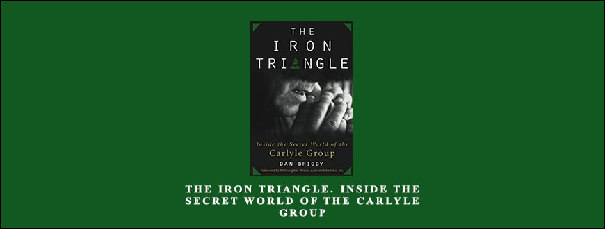 The Iron Triangle. Inside The Secret World of the Carlyle Group by Dan Briody