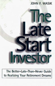 The Late-Start Investor ,John F.Wasik, The Late-Start Investor by John F.Wasik